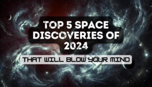 Blog 13 Top 5 Space Discoveries of 2024 That Will Blow Your Mind Feature Image