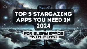 Blog 3 Top 5 Stargazing Apps You Need in 2024 for Every Space Enthusiast Feature Image