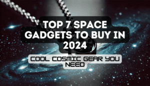 Blog 1 Top 7 Space Gadgets to Buy in 2024 Cool Cosmic Gear You Need Feature Image